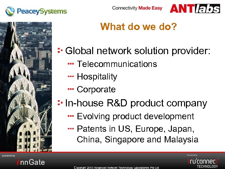 What do we do? Global network solution provider: Telecommunications Hospitality Corporate In-house R&D product