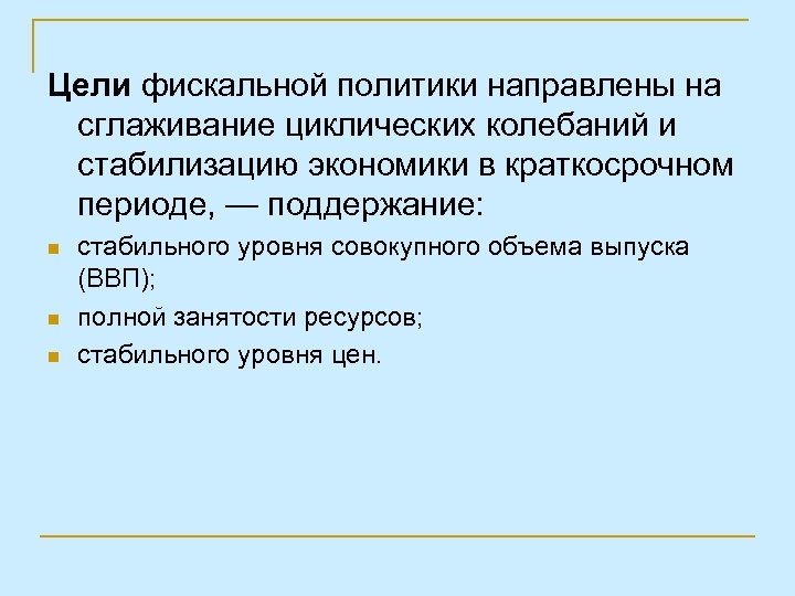 Цели фискальной политики направлены на сглаживание циклических колебаний и стабилизацию экономики в краткосрочном периоде,