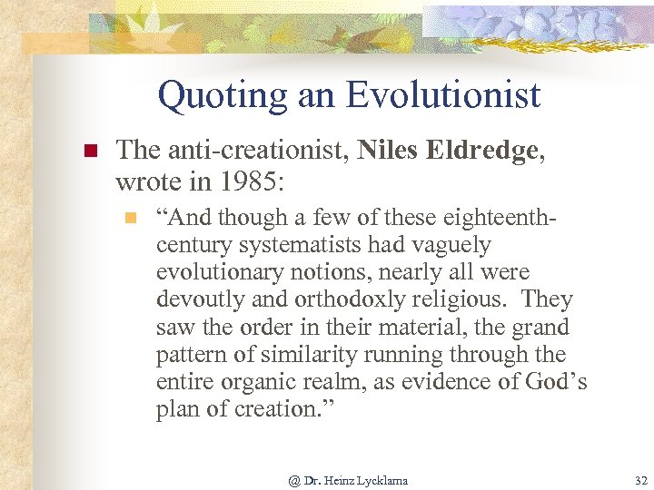 Quoting an Evolutionist n The anti-creationist, Niles Eldredge, wrote in 1985: n “And though