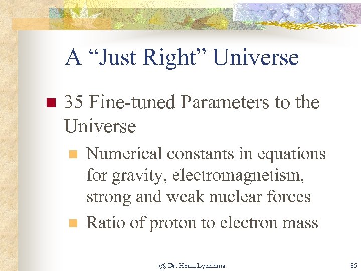 A “Just Right” Universe n 35 Fine-tuned Parameters to the Universe n n Numerical