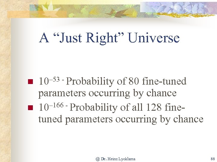 A “Just Right” Universe n n 10– 53 - Probability of 80 fine-tuned parameters