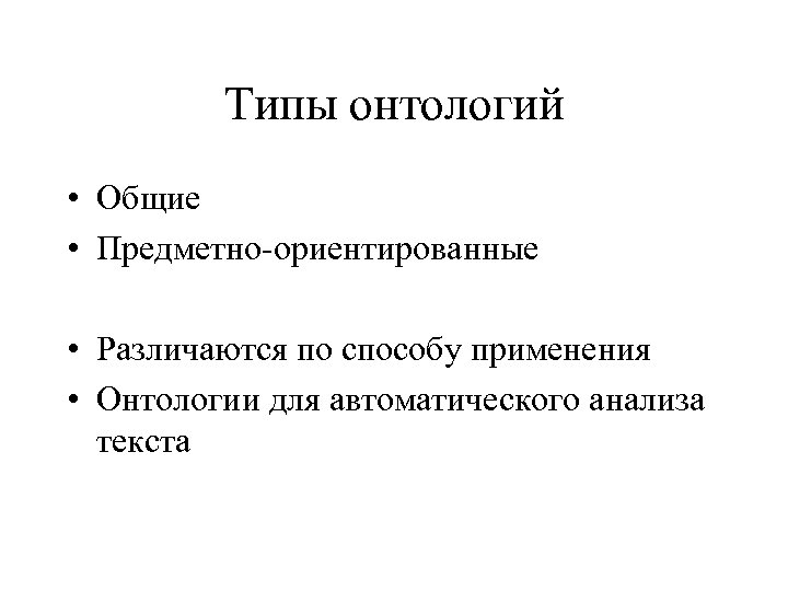 Типы онтологий • Общие • Предметно-ориентированные • Различаются по способу применения • Онтологии для