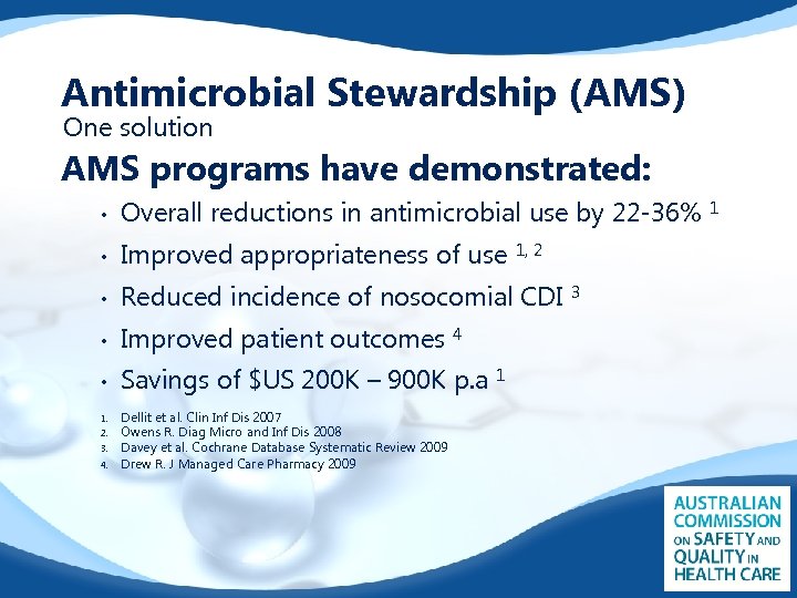 Antimicrobial Stewardship (AMS) One solution AMS programs have demonstrated: • Overall reductions in antimicrobial