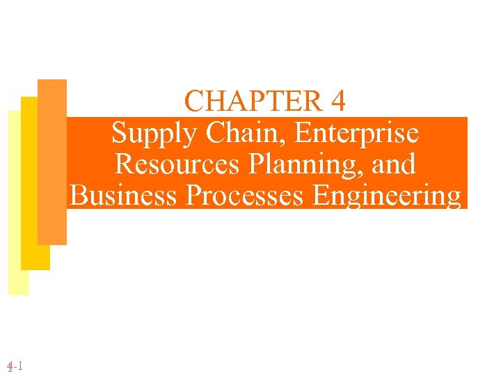 CHAPTER 4 Supply Chain, Enterprise Resources Planning, and Business Processes Engineering 4 -1 1