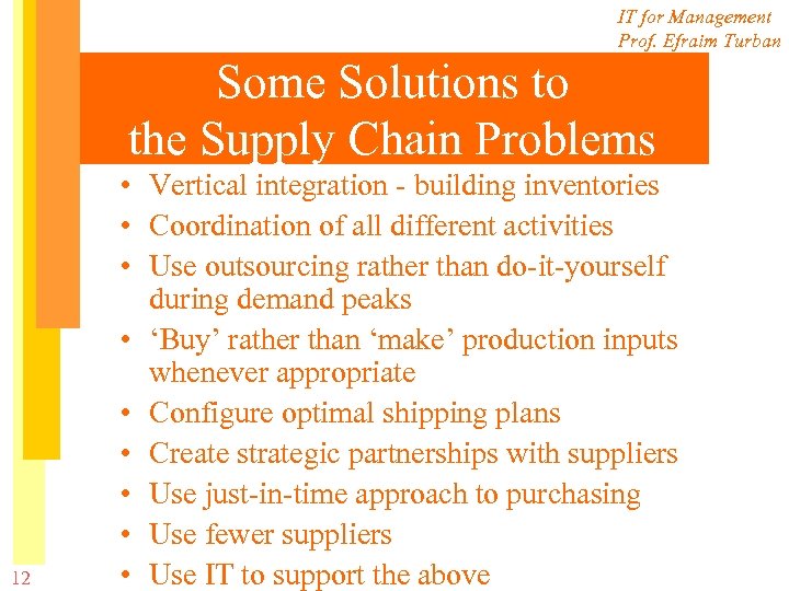 IT for Management Prof. Efraim Turban Some Solutions to the Supply Chain Problems 12