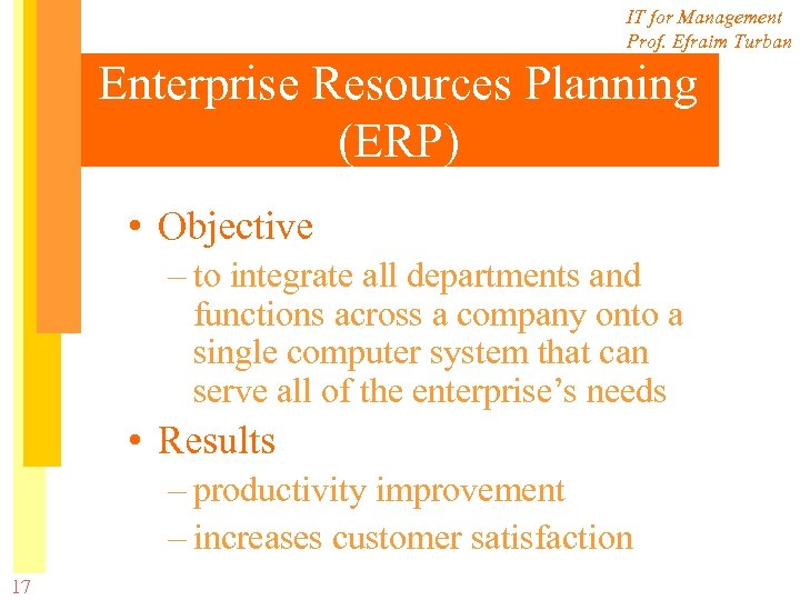 IT for Management Prof. Efraim Turban Enterprise Resources Planning (ERP) • Objective – to