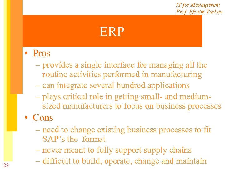 IT for Management Prof. Efraim Turban ERP • Pros – provides a single interface