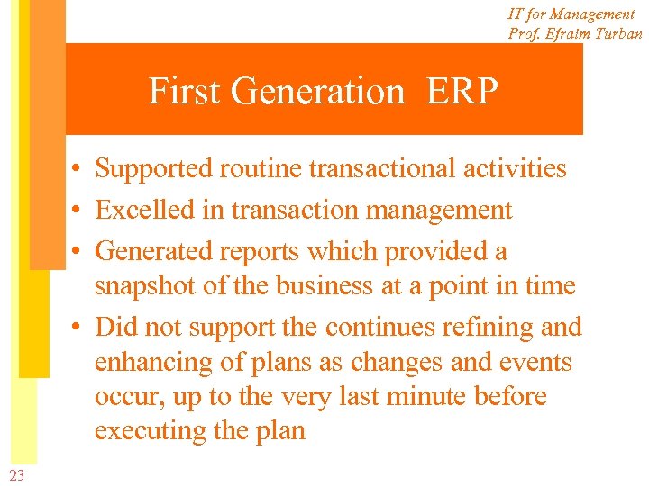 IT for Management Prof. Efraim Turban First Generation ERP • Supported routine transactional activities