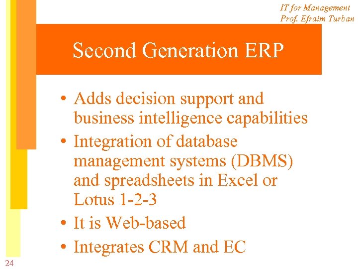 IT for Management Prof. Efraim Turban Second Generation ERP • Adds decision support and