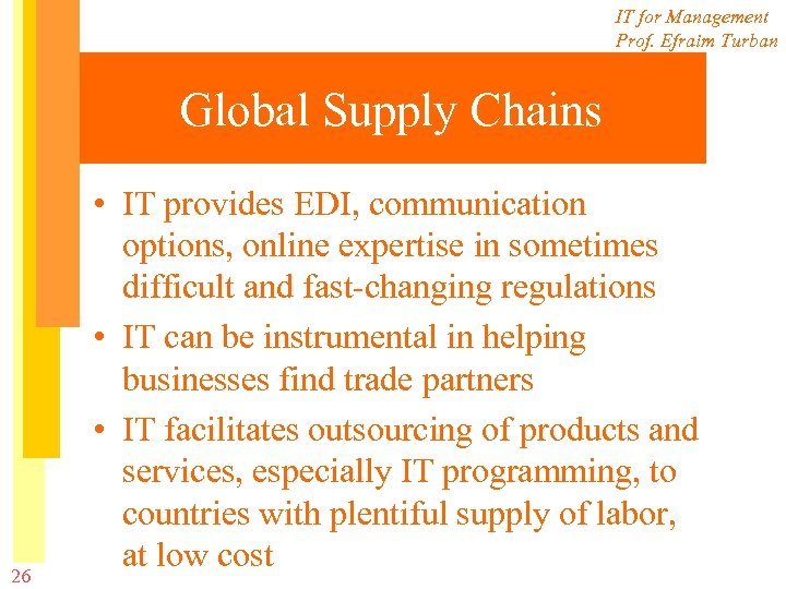 IT for Management Prof. Efraim Turban Global Supply Chains 26 • IT provides EDI,