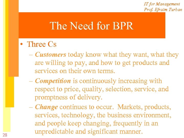 IT for Management Prof. Efraim Turban The Need for BPR • Three Cs 28