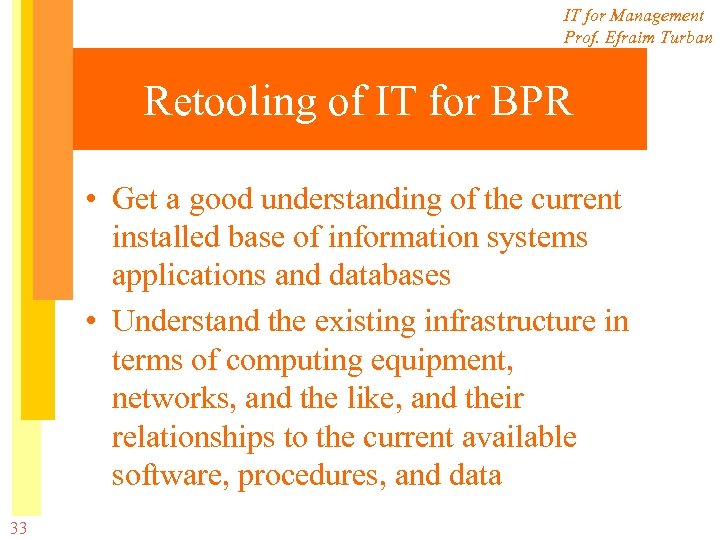 IT for Management Prof. Efraim Turban Retooling of IT for BPR • Get a