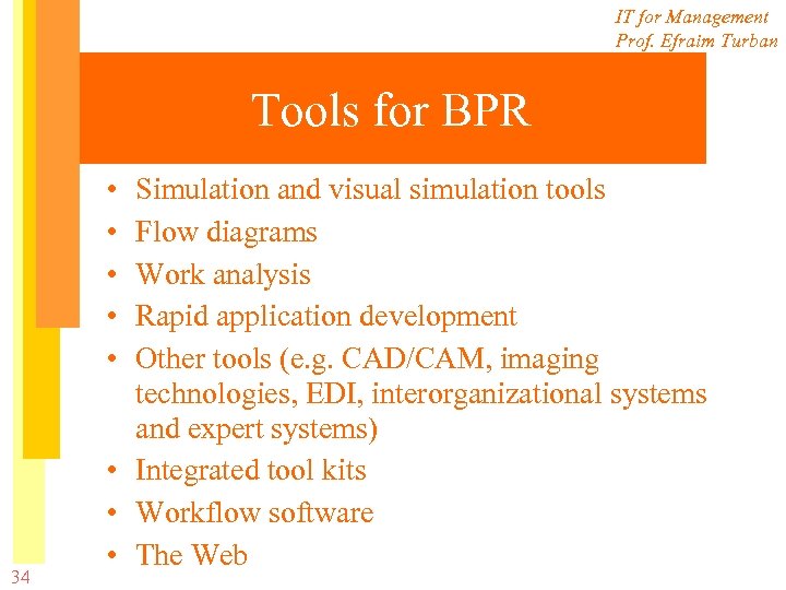 IT for Management Prof. Efraim Turban Tools for BPR • • • 34 Simulation