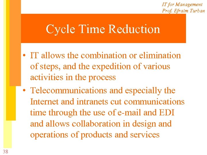 IT for Management Prof. Efraim Turban Cycle Time Reduction • IT allows the combination