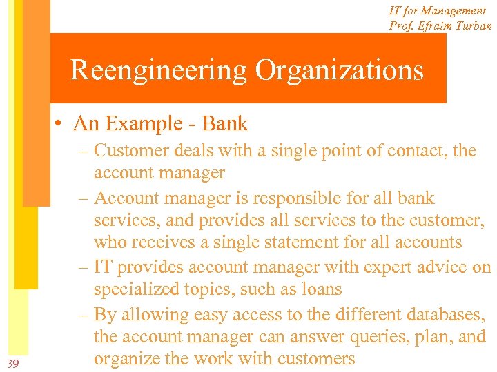 IT for Management Prof. Efraim Turban Reengineering Organizations • An Example - Bank 39