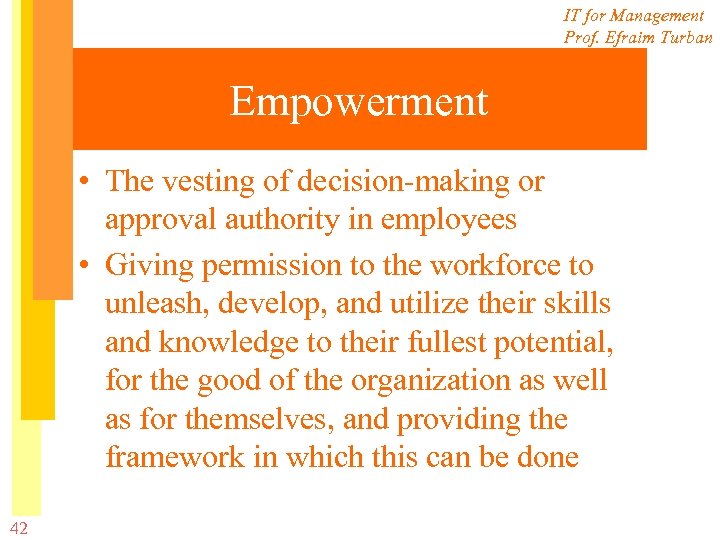 IT for Management Prof. Efraim Turban Empowerment • The vesting of decision-making or approval