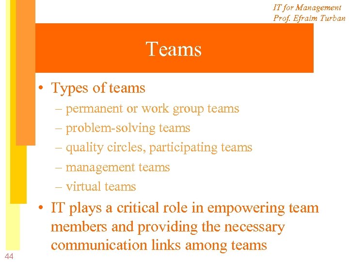 IT for Management Prof. Efraim Turban Teams • Types of teams – permanent or