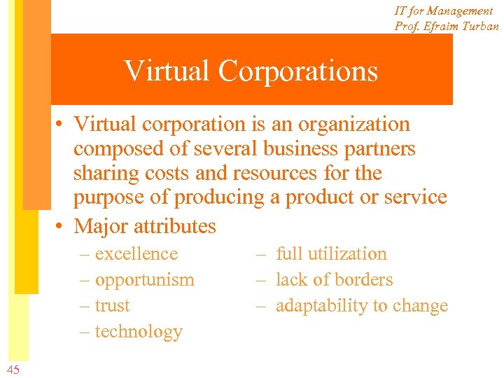 IT for Management Prof. Efraim Turban Virtual Corporations • Virtual corporation is an organization