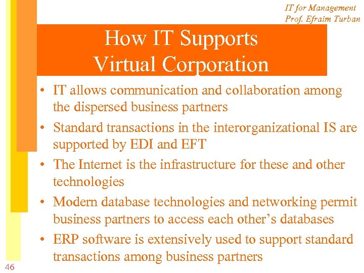 IT for Management Prof. Efraim Turban How IT Supports Virtual Corporation 46 • IT