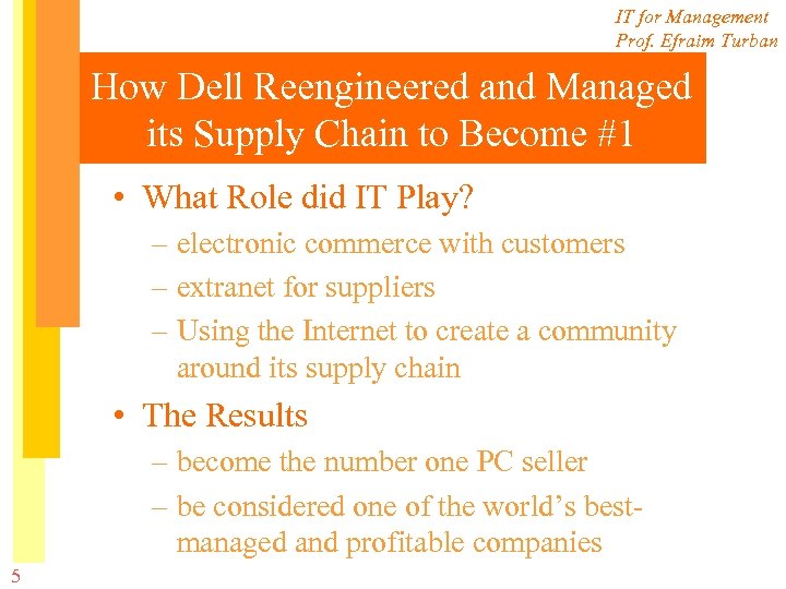 IT for Management Prof. Efraim Turban How Dell Reengineered and Managed its Supply Chain