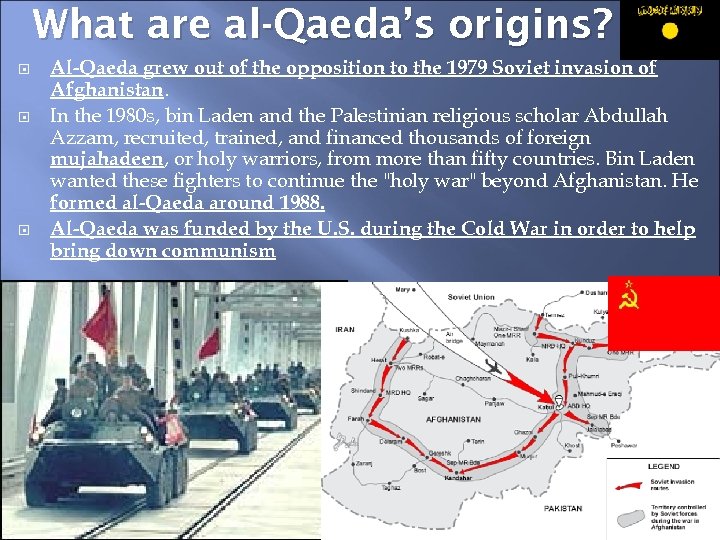 What are al-Qaeda’s origins? Al-Qaeda grew out of the opposition to the 1979 Soviet