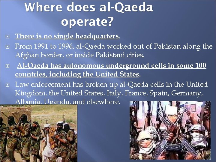 Where does al-Qaeda operate? There is no single headquarters. From 1991 to 1996, al-Qaeda