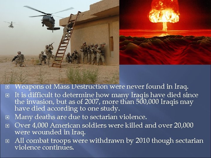  Weapons of Mass Destruction were never found in Iraq. It is difficult to