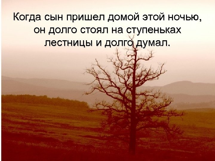 Когда сын пришел домой этой ночью, он долго стоял на ступеньках лестницы и долго