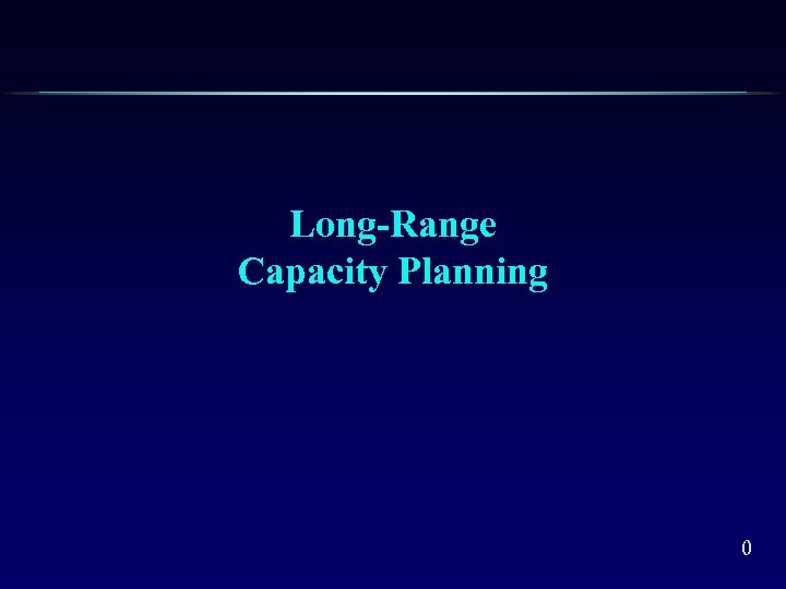 Long-Range Capacity Planning 0 