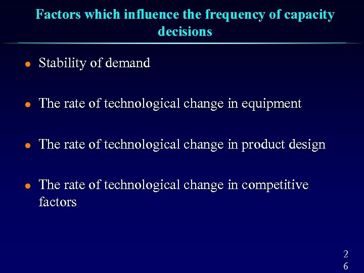 Factors which influence the frequency of capacity decisions l Stability of demand l The