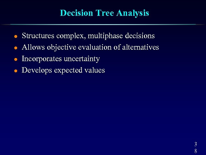 Decision Tree Analysis l l Structures complex, multiphase decisions Allows objective evaluation of alternatives
