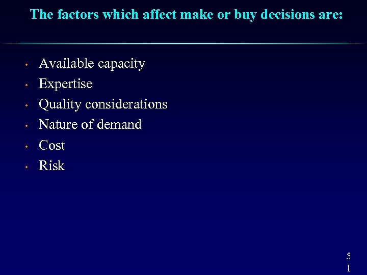 The factors which affect make or buy decisions are: • • • Available capacity