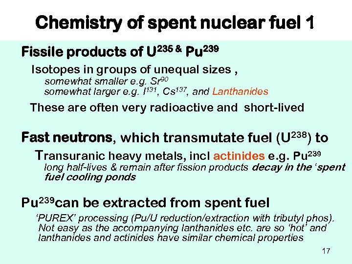 Chemistry of spent nuclear fuel 1 Fissile products of U 235 & Pu 239