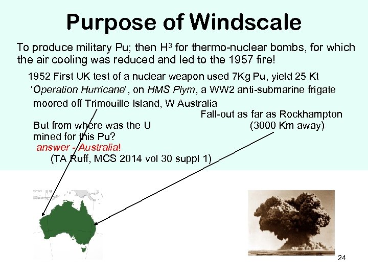 Purpose of Windscale To produce military Pu; then H 3 for thermo-nuclear bombs, for