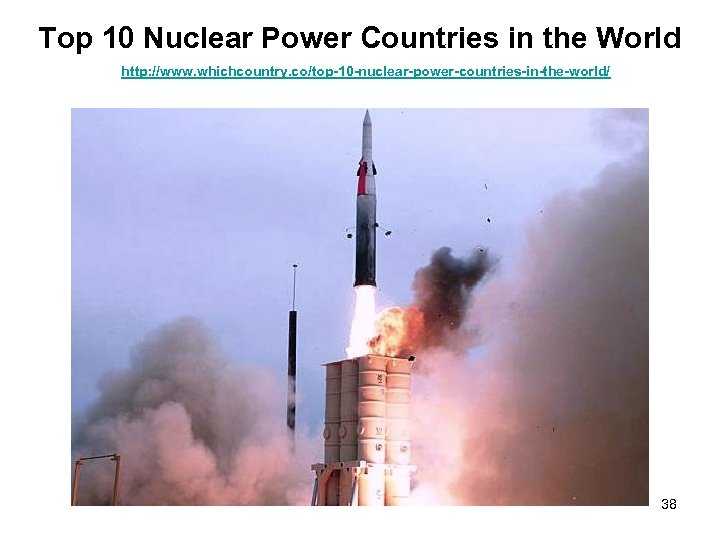 Top 10 Nuclear Power Countries in the World http: //www. whichcountry. co/top-10 -nuclear-power-countries-in-the-world/ 38