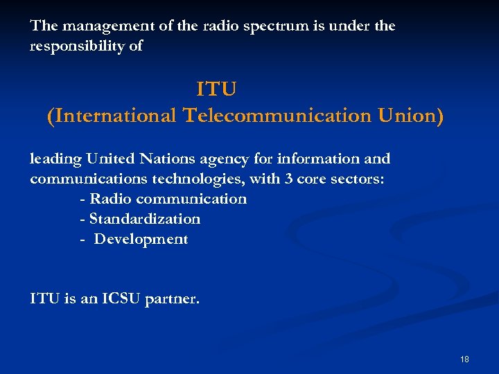 The management of the radio spectrum is under the responsibility of ITU (International Telecommunication