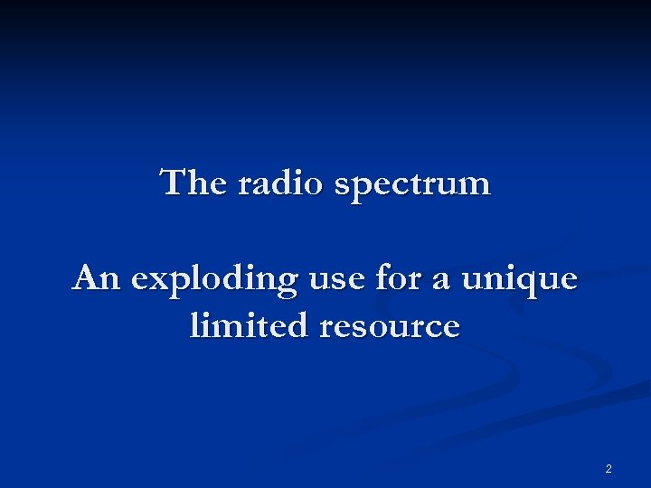 The radio spectrum An exploding use for a unique limited resource 2 