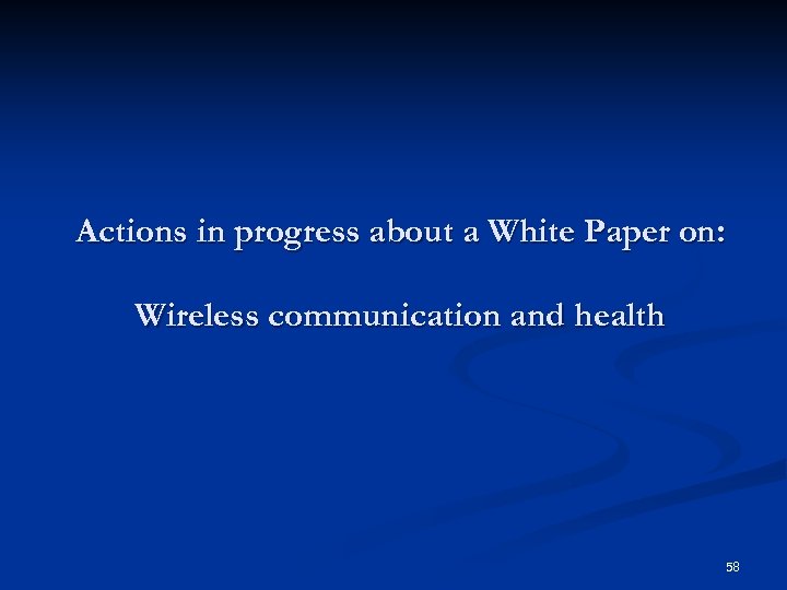 Actions in progress about a White Paper on: Wireless communication and health 58 