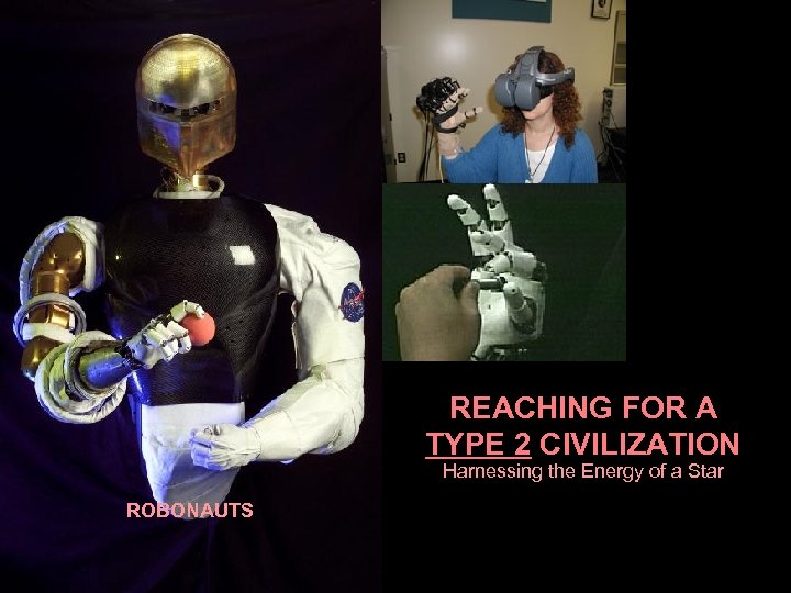 REACHING FOR A TYPE 2 CIVILIZATION Harnessing the Energy of a Star ROBONAUTS 