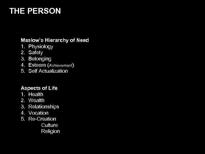 THE PERSON Maslow’s Hierarchy of Need 1. Physiology 2. Safety 3. Belonging 4. Esteem