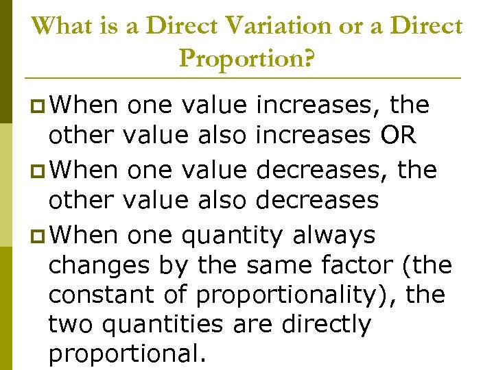 What is a Direct Variation or a Direct Proportion? p When one value increases,