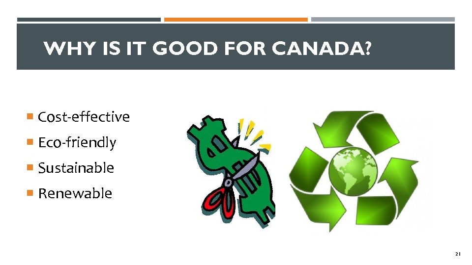 WHY IS IT GOOD FOR CANADA? Cost-effective Eco-friendly Sustainable Renewable 21 