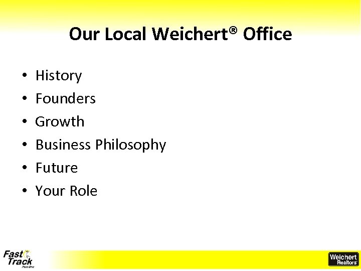 Our Local Weichert® Office • • • History Founders Growth Business Philosophy Future Your