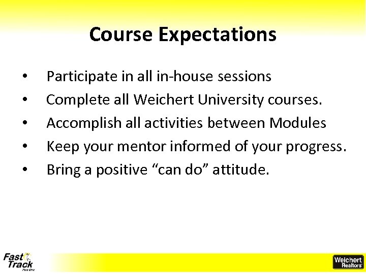 Course Expectations • • • Participate in all in-house sessions Complete all Weichert University