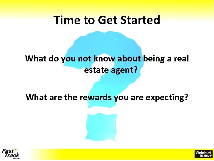 Time to Get Started What do you not know about being a real estate