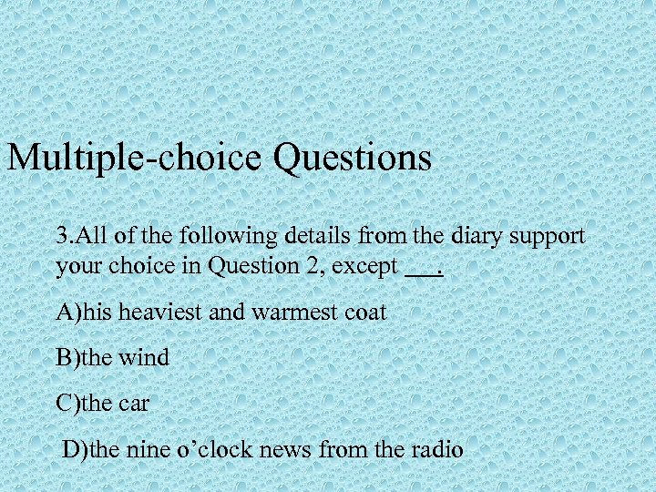 Multiple-choice Questions 3. All of the following details from the diary support your choice