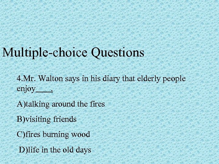 Multiple-choice Questions 4. Mr. Walton says in his diary that elderly people enjoy .