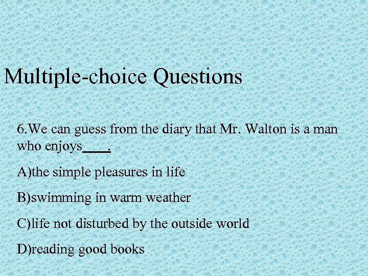 Multiple-choice Questions 6. We can guess from the diary that Mr. Walton is a