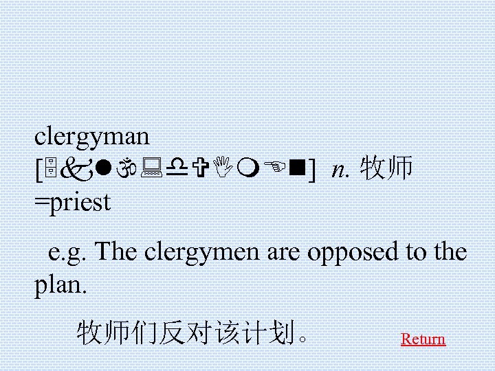 clergyman [5 kl: d. VIm. En] n. 牧师 =priest e. g. The clergymen are