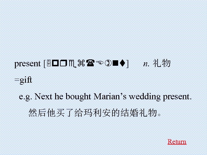 present [5 prez(E)nt] n. 礼物 =gift e. g. Next he bought Marian’s wedding present.